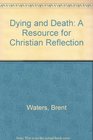 Dying and Death A Resource for Christian Reflection