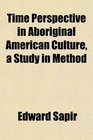 Time Perspective in Aboriginal American Culture a Study in Method