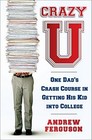 Crazy U One Dad's Adventures in Getting His Kid Into College