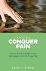 You Can Conquer Pain How to Break the Pain Cycle and Regain Control of Your Life