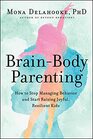 BrainBody Parenting How to Stop Managing Behavior and Start Raising Joyful Resilient Kids