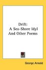 Drift A SeaShore Idyl And Other Poems