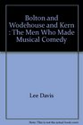 Bolton and Wodehouse and Kern  The Men Who Made Musical Comedy
