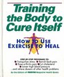 Training the Body to Cure Itself How to Use Exercise to Heal