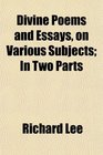 Divine Poems and Essays on Various Subjects In Two Parts