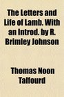 The Letters and Life of Lamb With an Introd by R Brimley Johnson