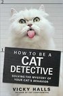 How to Be a Cat Detective Solving the Mystery of Your Cat's Behavior
