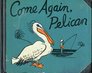 Come Again Pelican 2