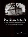 One Room Schools: A brief history of the rural schools of Clinton County, Michigan