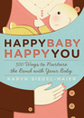 Happy Baby Happy You 500 Ways to Nurture the Bond with Your Baby
