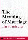 The Meaning of Marriage in 30 Minutes  The Expert Guide to Timothy Keller's Critically Acclaimed Book