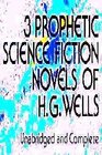 Three Prophetic Science Fiction Novels of H.G. Wells