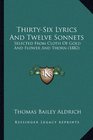 ThirtySix Lyrics And Twelve Sonnets Selected From Cloth Of Gold And Flower And Thorn