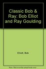 Classic Bob  Ray Bob Elliot and Ray Goulding