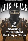 ISIS IS US The Shocking Truth Behind the Army of Terror