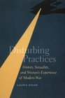 Disturbing Practices History Sexuality and Women's Experience of Modern War