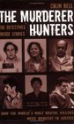 The Murder Hunters True Stories of How the World's Most Brutal Killers Were Brought to Justice