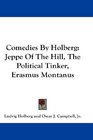 Comedies By Holberg Jeppe Of The Hill The Political Tinker Erasmus Montanus
