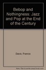Bebop and Nothingness Jazz and Pop at the End of the Century