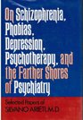 On Schizophrenia Phobias Depression Psychotherapy and the Farther Shores of Psychiatry Selected Papers of Silvano Arieti