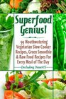 Superfood Genius! 99 Mouthwatering Vegetarian Slow Cooker Recipes, Green Smoothi & Raw Food Recipes For Every Meal of The Day (Including Dessert!)