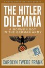 The Hitler Dilemma A Mormon Boy in the German Army