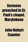 Sermons preached in St Paul's chapel Marylebone
