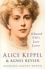 Alice Keppel  Agnes Keyser Edward Vii's Lost Loves