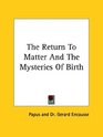 The Return to Matter and the Mysteries of Birth