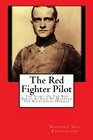 The Red Fighter Pilot The Story Of The Red Baron As Told By Manfred Von Richthofen Himself