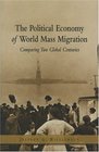 The Political Economy of World Mass Migration Comparing Two Global Centuries