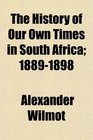 The History of Our Own Times in South Africa 18891898