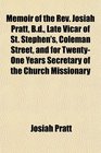 Memoir of the Rev Josiah Pratt Bd Late Vicar of St Stephen's Coleman Street and for TwentyOne Years Secretary of the Church Missionary