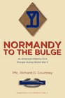 Normandy to the Bulge An American Infantry GI in Europe During World War II