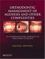 Orthodontic Management Of Agenesis And Other Complexities An Interdisciplinary Approach To Functional Esthetics
