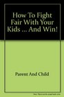 How to fight fair with your kids  and win