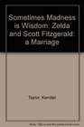 Sometimes Madness is Wisdom Zelda and Scott Fitzgerald a Marriage