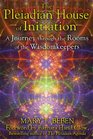 The Pleiadian House of Initiation A Journey through the Rooms of the Wisdomkeepers