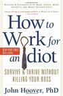 How to Work for an Idiot, Revised and Expanded with More Idiots, More Insanity, and More Incompetency: Survive and Thrive Without Killing Your Boss