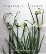 Vegetable Literacy Exploring the Affinities and History of the Vegetable Families with 300 Recipes