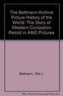 The Bettmann Archive Picture History of the World The Story of Western Civilization Retold in 4460 Pictures