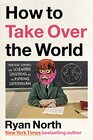 How to Take Over the World: Practical Schemes and Scientific Solutions for the Aspiring Supervillain