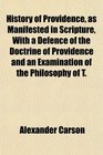 History of Providence as Manifested in Scripture With a Defence of the Doctrine of Providence and an Examination of the Philosophy of T