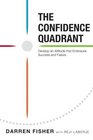 The Confidence Quadrant Develop an Attitude That Embraces Both Success and Failure