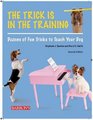 The Trick Is in the Training Dozens of Fun Tricks to Teach Your Dog