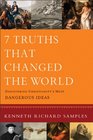 7 Truths That Changed the World Discovering Christianity's Most Dangerous Ideas