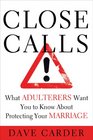 Close Calls What Adulterers Want You to Know About Protecting Your Marriage
