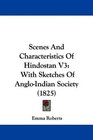 Scenes And Characteristics Of Hindostan V3 With Sketches Of AngloIndian Society