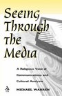 Seeing Through the Media A Religious View of Communication and Cultural Analysis