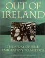 Out of Ireland  The Story of Irish Emigration to America